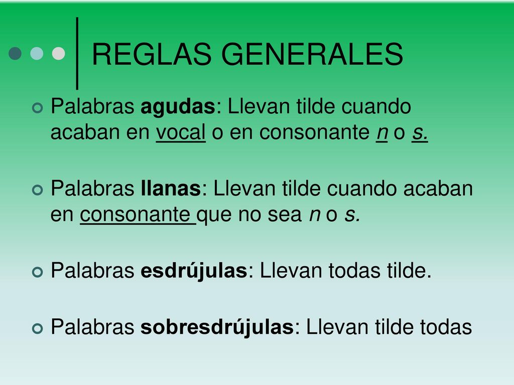 REGLAS GENERALES Palabras agudas: Llevan tilde cuando acaban en vocal o en consonante n o s.
