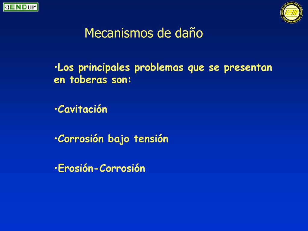 Mecanismos de daño Los principales problemas que se presentan en toberas son: Cavitación. Corrosión bajo tensión.