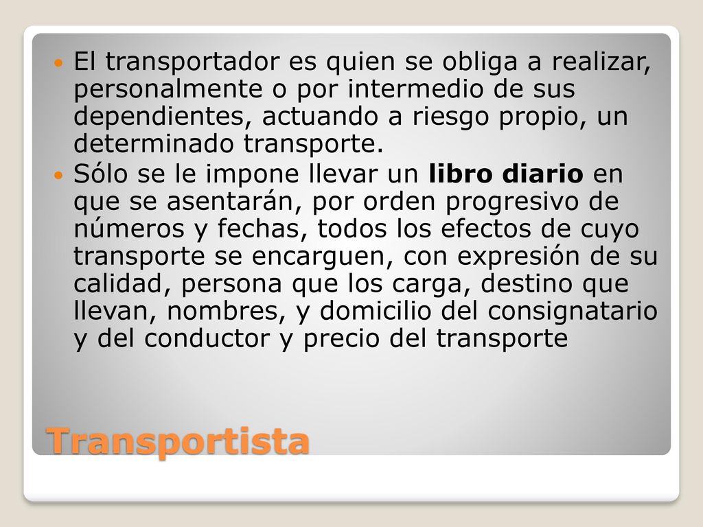 El transportador es quien se obliga a realizar, personalmente o por intermedio de sus dependientes, actuando a riesgo propio, un determinado transporte.