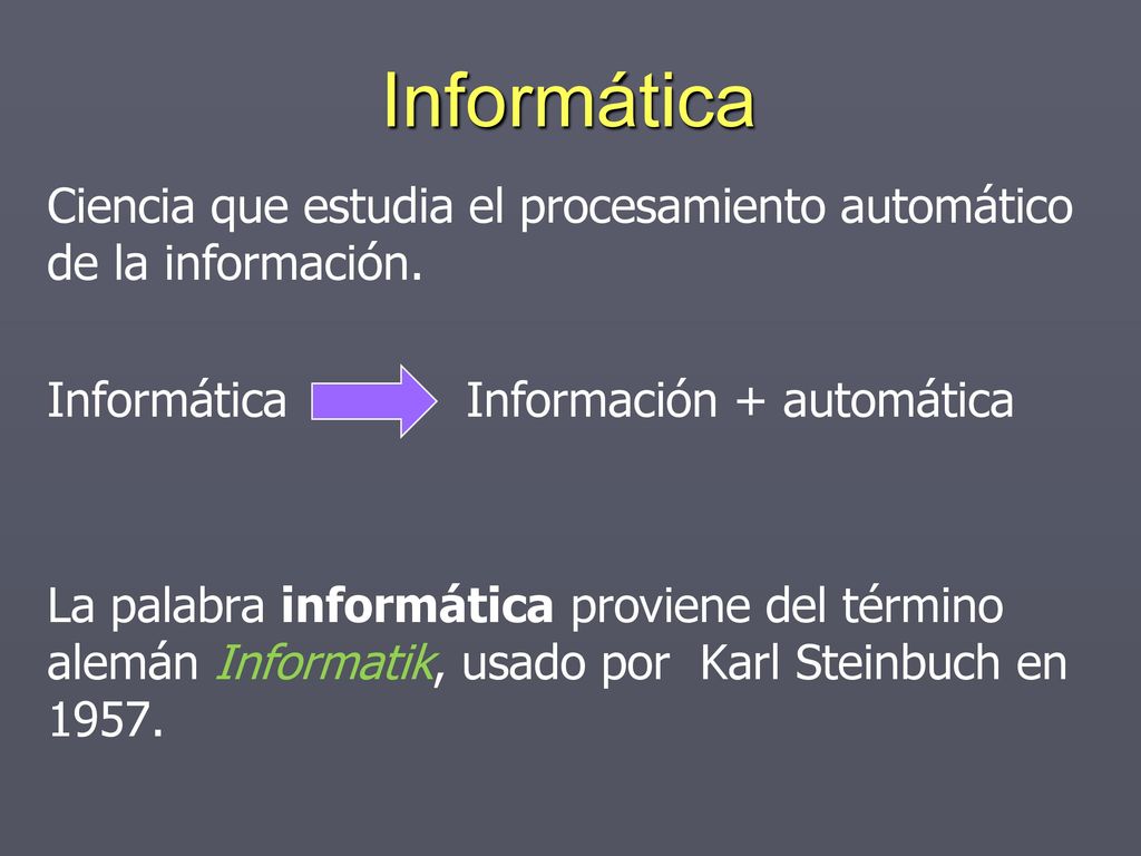 Informática Ciencia que estudia el procesamiento automático de la información. Informática Información + automática.