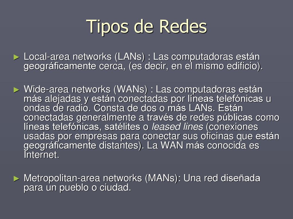 Tipos de Redes Local-area networks (LANs) : Las computadoras están geográficamente cerca, (es decir, en el mismo edificio).