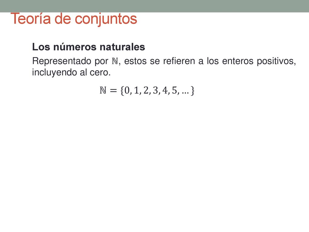 Teoría de conjuntos Los números naturales ℕ={0, 1, 2, 3, 4, 5,…}