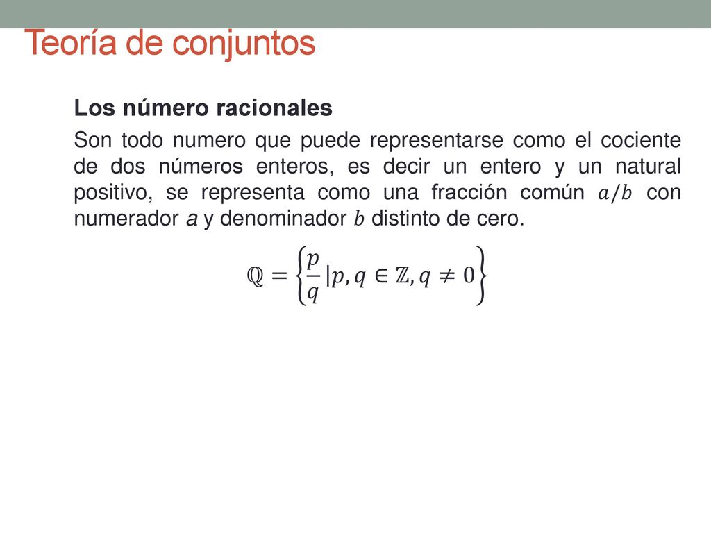 Teoría de conjuntos Los número racionales ℚ= 𝑝 𝑞 𝑝,𝑞∈ℤ, 𝑞≠0