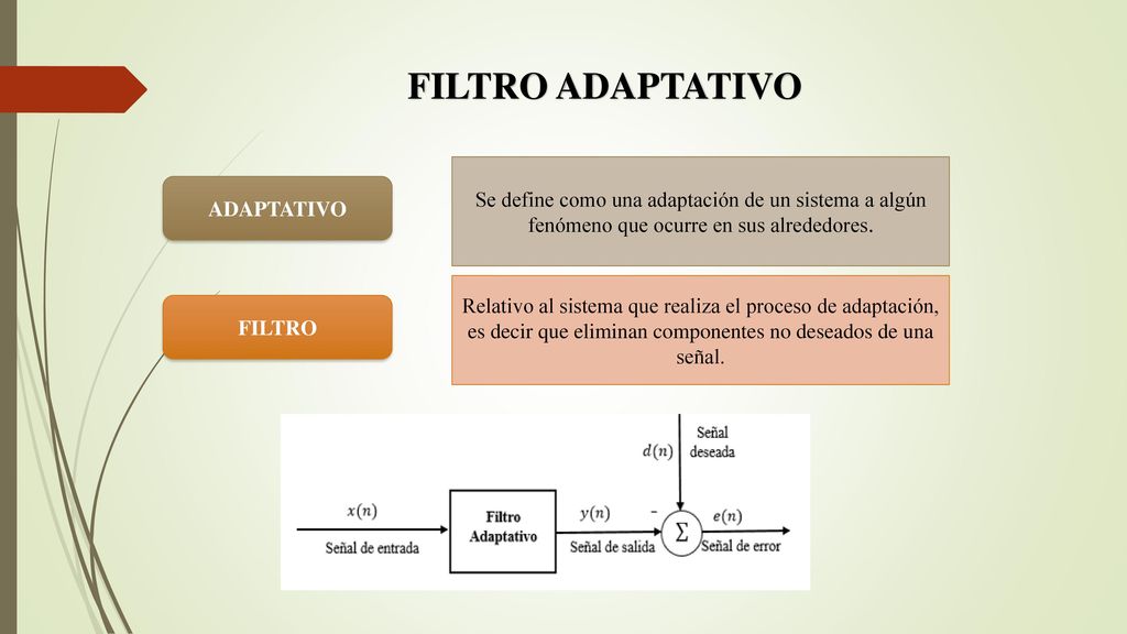 FILTRO ADAPTATIVO Se define como una adaptación de un sistema a algún fenómeno que ocurre en sus alrededores.