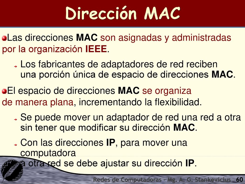 Dirección MAC Las direcciones MAC son asignadas y administradas por la organización IEEE.