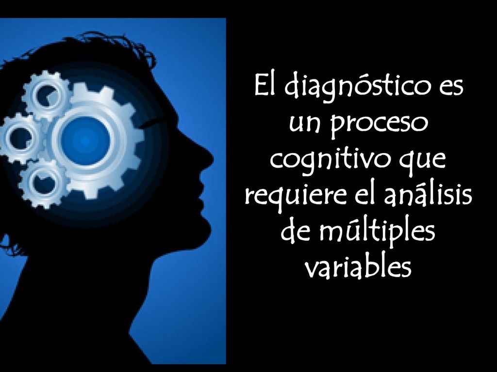 El diagnóstico es un proceso cognitivo que requiere el análisis de múltiples variables