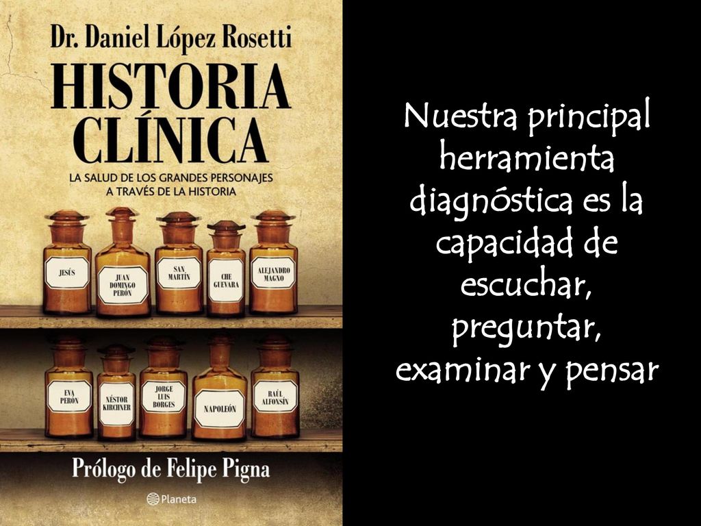 Nuestra principal herramienta diagnóstica es la capacidad de escuchar, preguntar, examinar y pensar