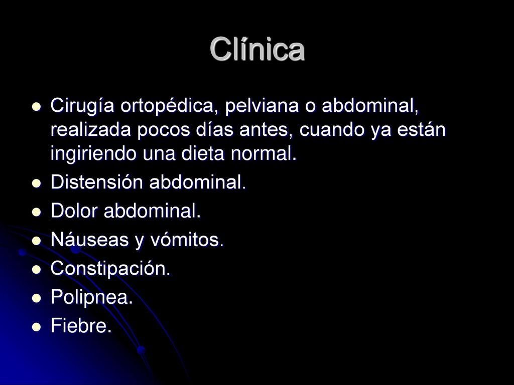 Clínica Cirugía ortopédica, pelviana o abdominal, realizada pocos días antes, cuando ya están ingiriendo una dieta normal.