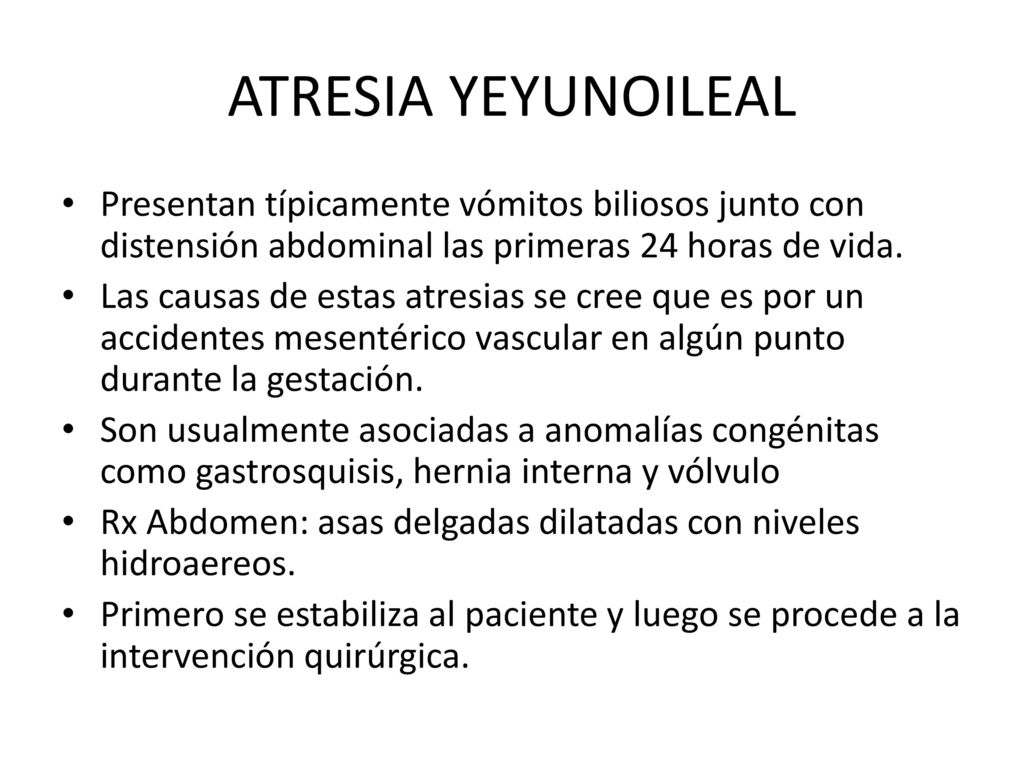 ATRESIA YEYUNOILEAL Presentan típicamente vómitos biliosos junto con distensión abdominal las primeras 24 horas de vida.