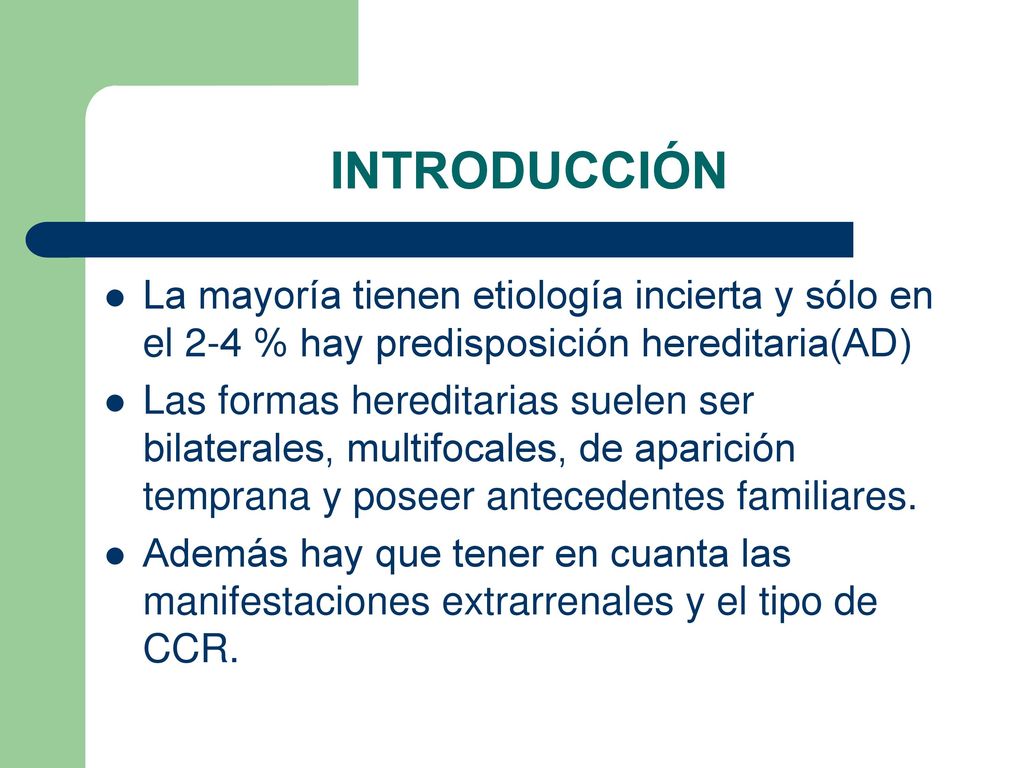 INTRODUCCIÓN La mayoría tienen etiología incierta y sólo en el 2-4 % hay predisposición hereditaria(AD)