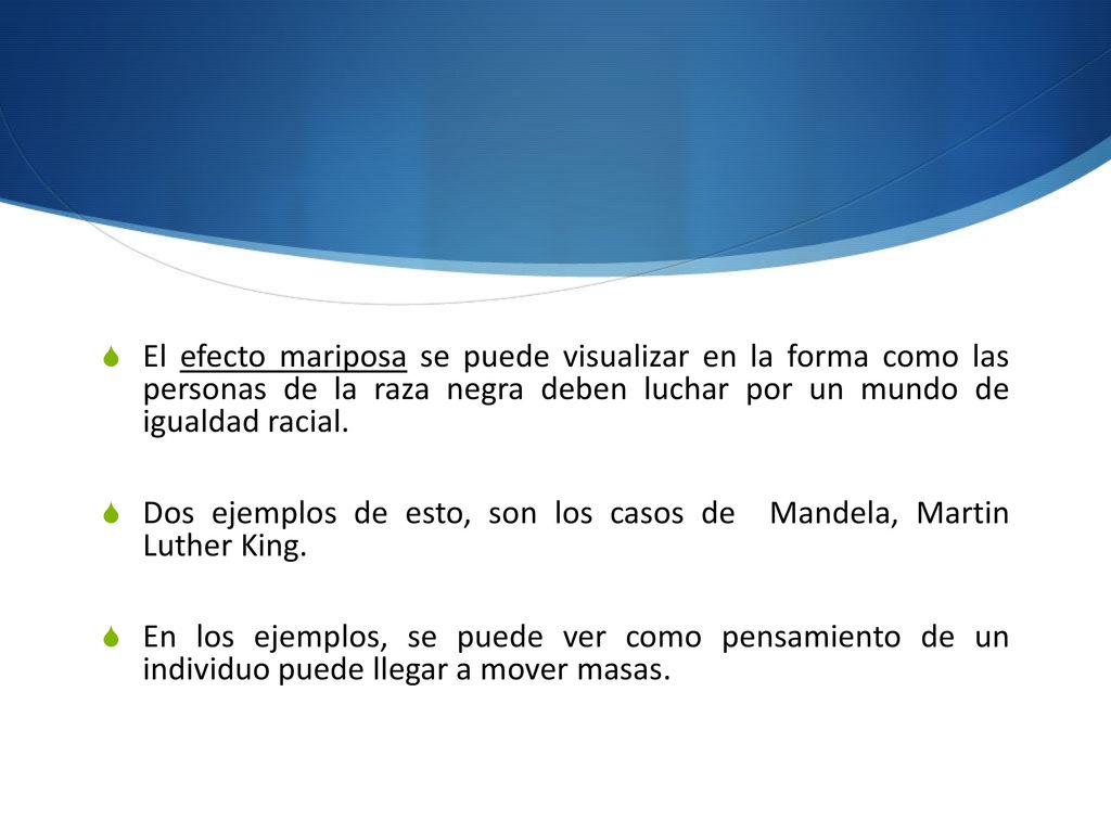 El efecto mariposa se puede visualizar en la forma como las personas de la raza negra deben luchar por un mundo de igualdad racial.