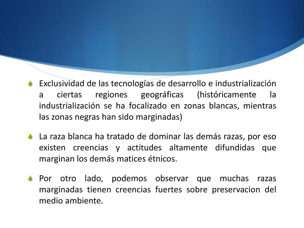 Exclusividad de las tecnologías de desarrollo e industrialización a ciertas regiones geográficas (históricamente la industrialización se ha focalizado en zonas blancas, mientras las zonas negras han sido marginadas)