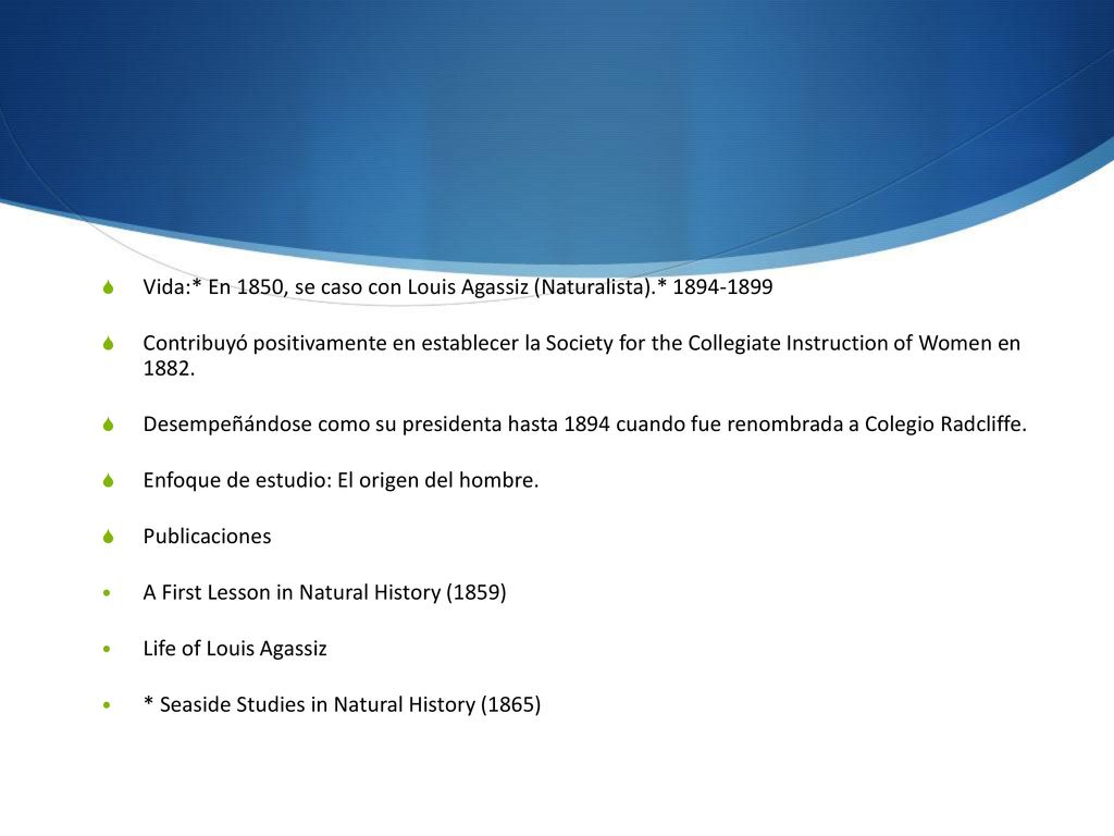 Vida:* En 1850, se caso con Louis Agassiz (Naturalista).*