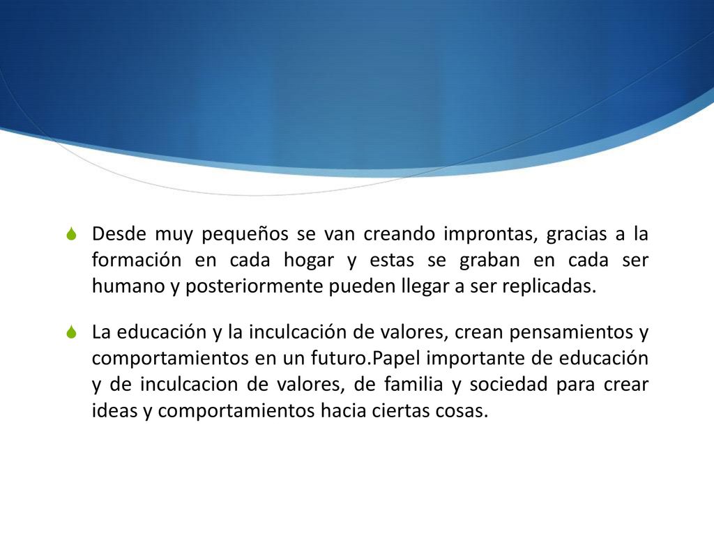 Desde muy pequeños se van creando improntas, gracias a la formación en cada hogar y estas se graban en cada ser humano y posteriormente pueden llegar a ser replicadas.