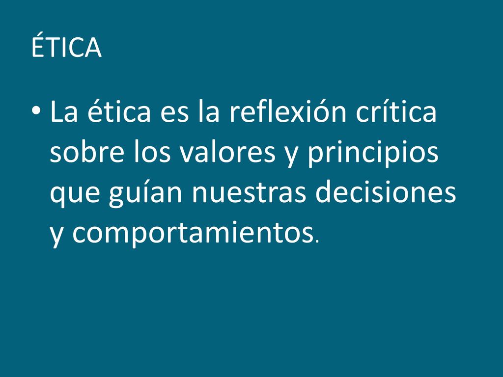 ÉTICA La ética es la reflexión crítica sobre los valores y principios que guían nuestras decisiones y comportamientos.
