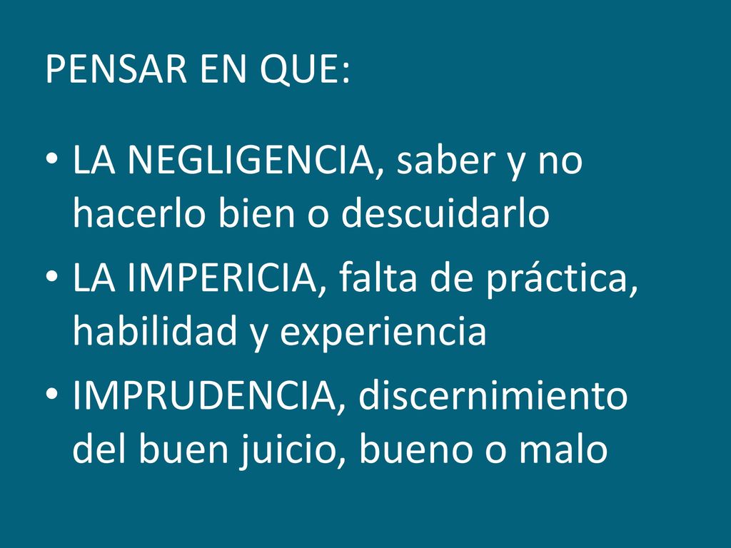 PENSAR EN QUE: LA NEGLIGENCIA, saber y no hacerlo bien o descuidarlo. LA IMPERICIA, falta de práctica, habilidad y experiencia.