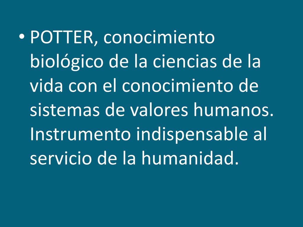 POTTER, conocimiento biológico de la ciencias de la vida con el conocimiento de sistemas de valores humanos.