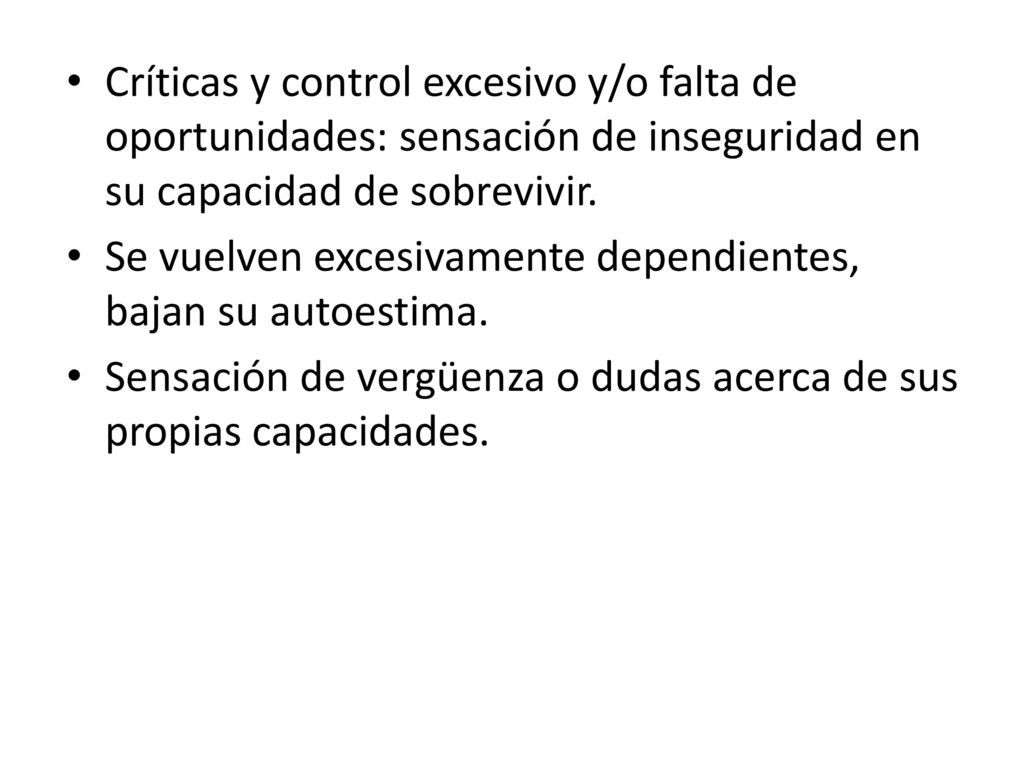 Críticas y control excesivo y/o falta de oportunidades: sensación de inseguridad en su capacidad de sobrevivir.