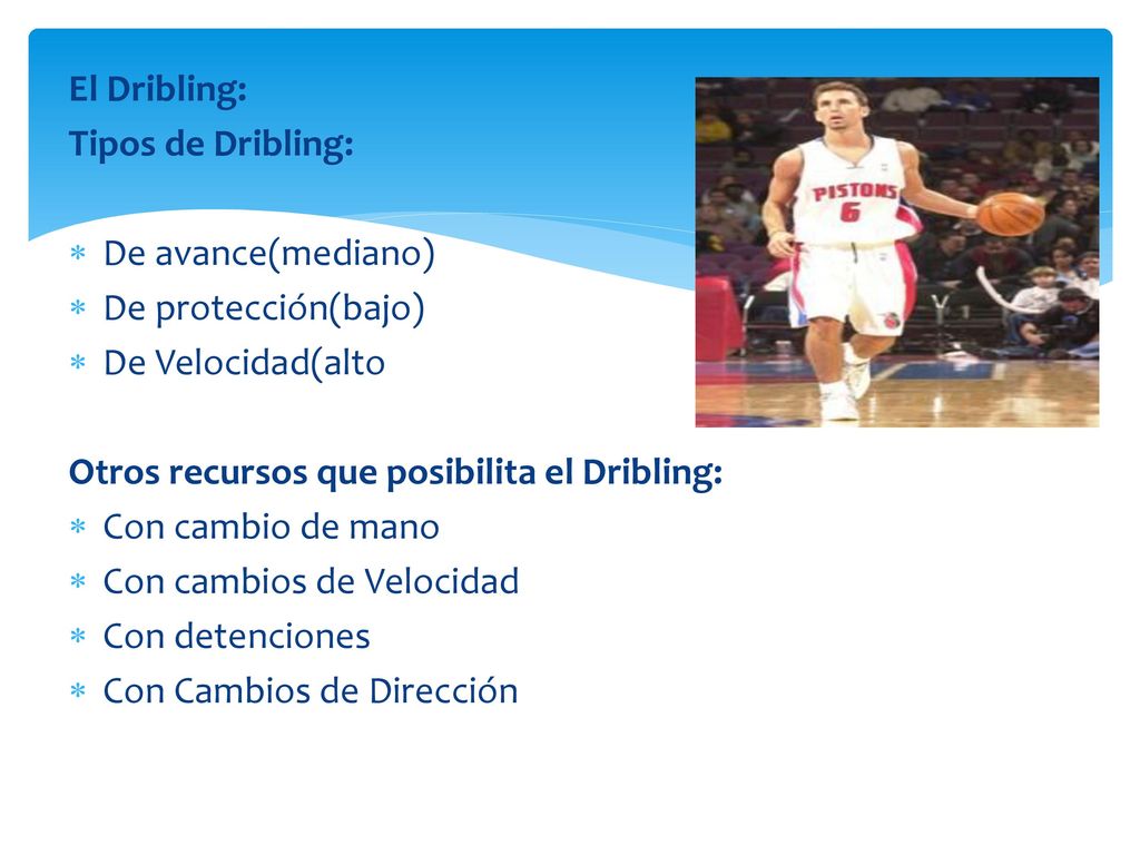 El Dribling: Tipos de Dribling: De avance(mediano) De protección(bajo) De Velocidad(alto. Otros recursos que posibilita el Dribling: