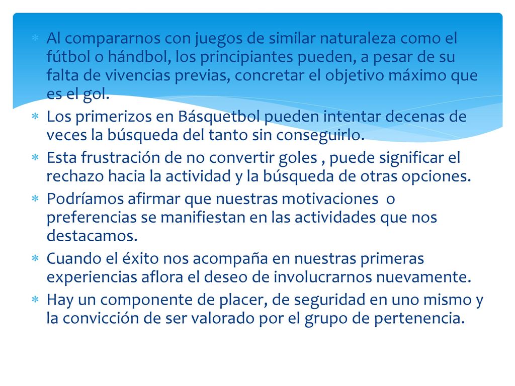 Al compararnos con juegos de similar naturaleza como el fútbol o hándbol, los principiantes pueden, a pesar de su falta de vivencias previas, concretar el objetivo máximo que es el gol.