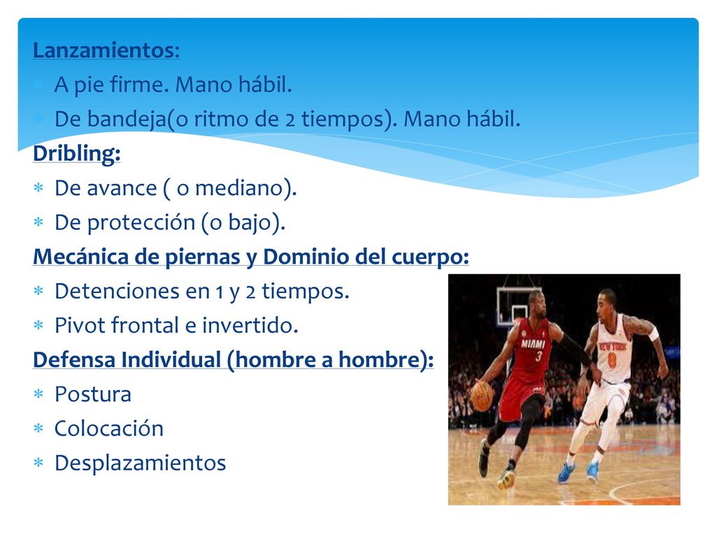 Lanzamientos: A pie firme. Mano hábil. De bandeja(o ritmo de 2 tiempos). Mano hábil. Dribling: De avance ( o mediano).