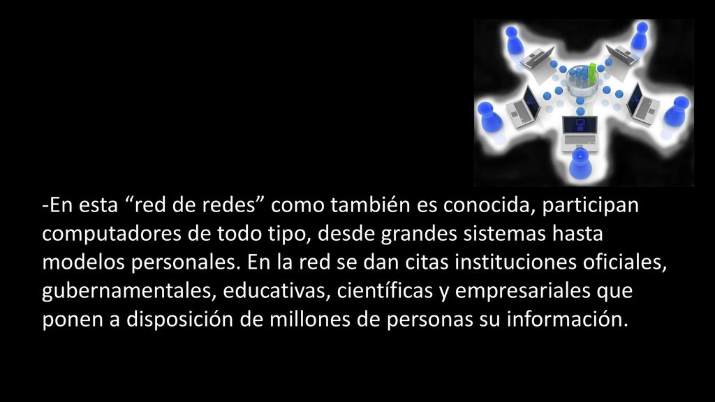 -En esta red de redes como también es conocida, participan computadores de todo tipo, desde grandes sistemas hasta modelos personales.
