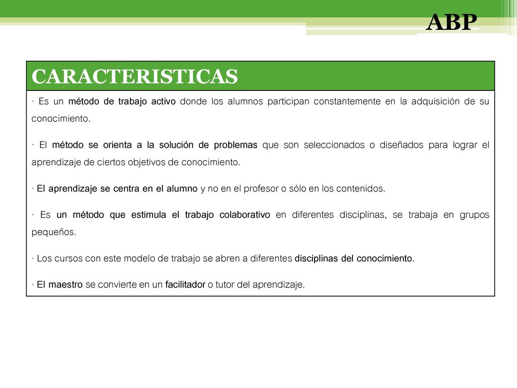 ABP CARACTERISTICAS. · Es un método de trabajo activo donde los alumnos participan constantemente en la adquisición de su conocimiento.