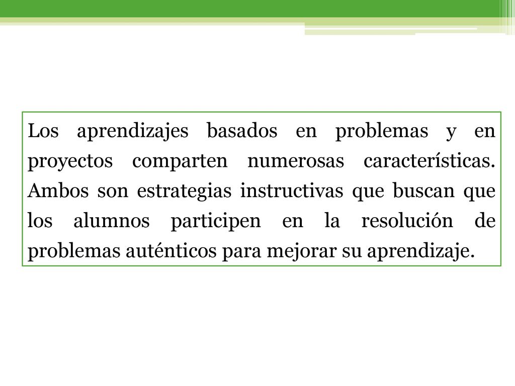 Los aprendizajes basados en problemas y en proyectos comparten numerosas características.