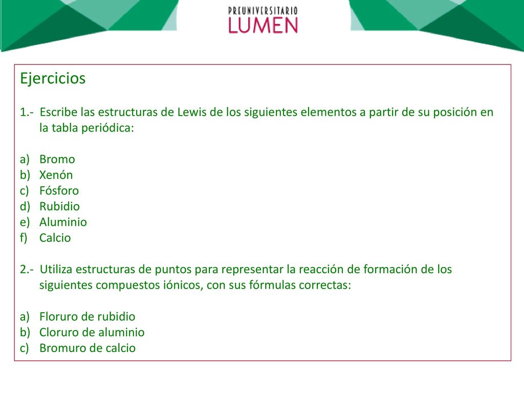 Ejercicios 1.- Escribe las estructuras de Lewis de los siguientes elementos a partir de su posición en la tabla periódica: