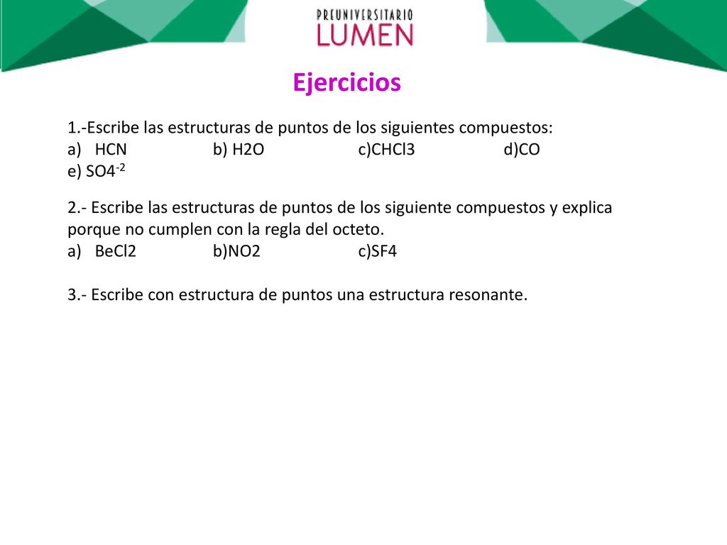 Ejercicios 1.-Escribe las estructuras de puntos de los siguientes compuestos: HCN b) H2O c)CHCl3 d)CO.