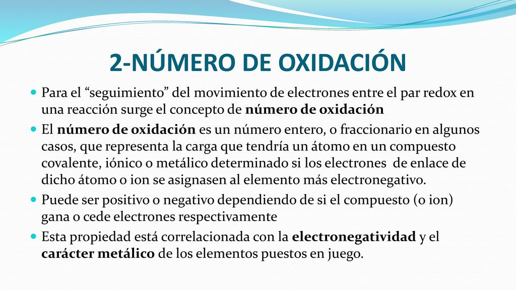 2-NÚMERO DE OXIDACIÓN Para el seguimiento del movimiento de electrones entre el par redox en una reacción surge el concepto de número de oxidación.