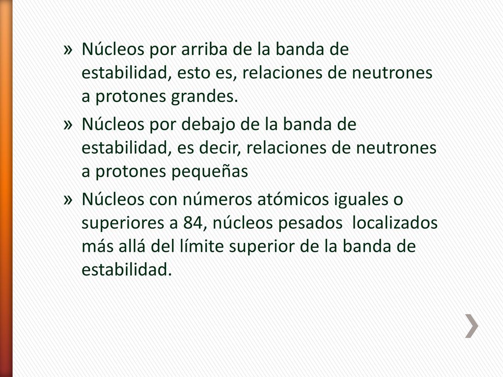 Núcleos por arriba de la banda de estabilidad, esto es, relaciones de neutrones a protones grandes.