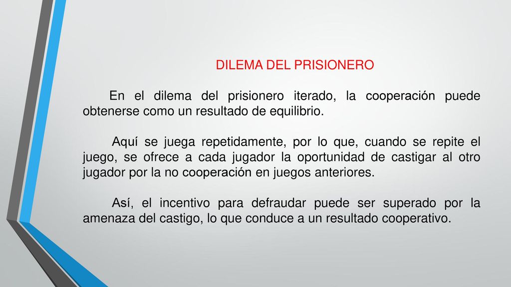 DILEMA DEL PRISIONERO En el dilema del prisionero iterado, la cooperación puede obtenerse como un resultado de equilibrio.