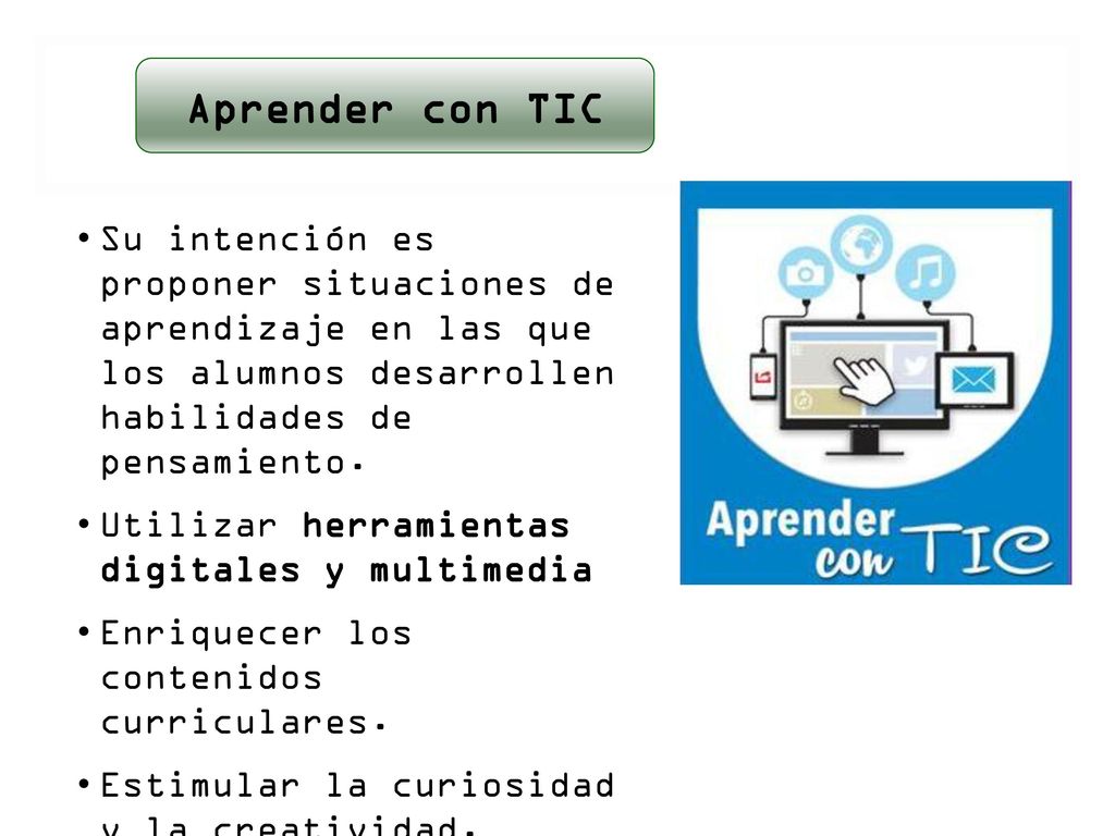 Aprender con TIC Su intención es proponer situaciones de aprendizaje en las que los alumnos desarrollen habilidades de pensamiento.