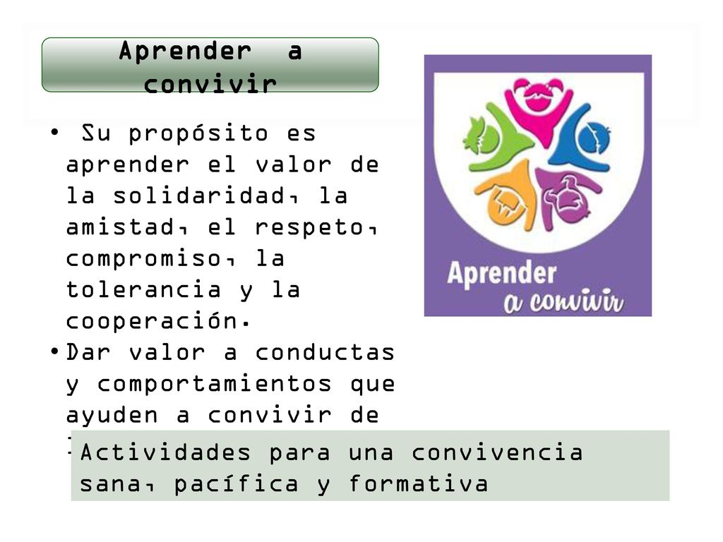 Aprender a convivir Su propósito es aprender el valor de la solidaridad, la amistad, el respeto, compromiso, la tolerancia y la cooperación.