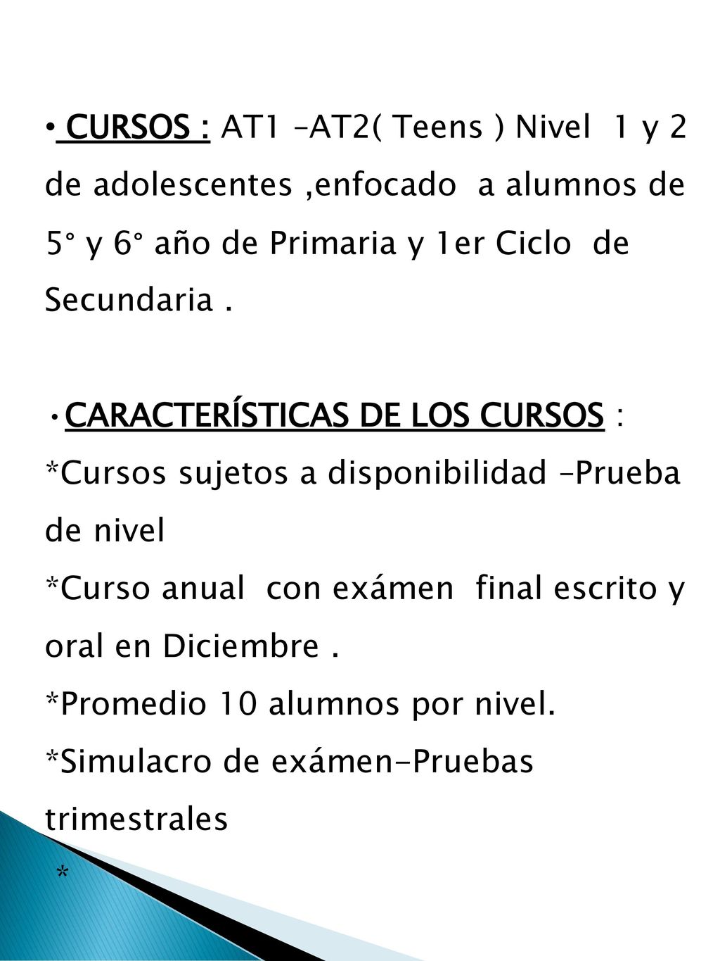 CURSOS : AT1 –AT2( Teens ) Nivel 1 y 2 de adolescentes ,enfocado a alumnos de 5° y 6° año de Primaria y 1er Ciclo de Secundaria .