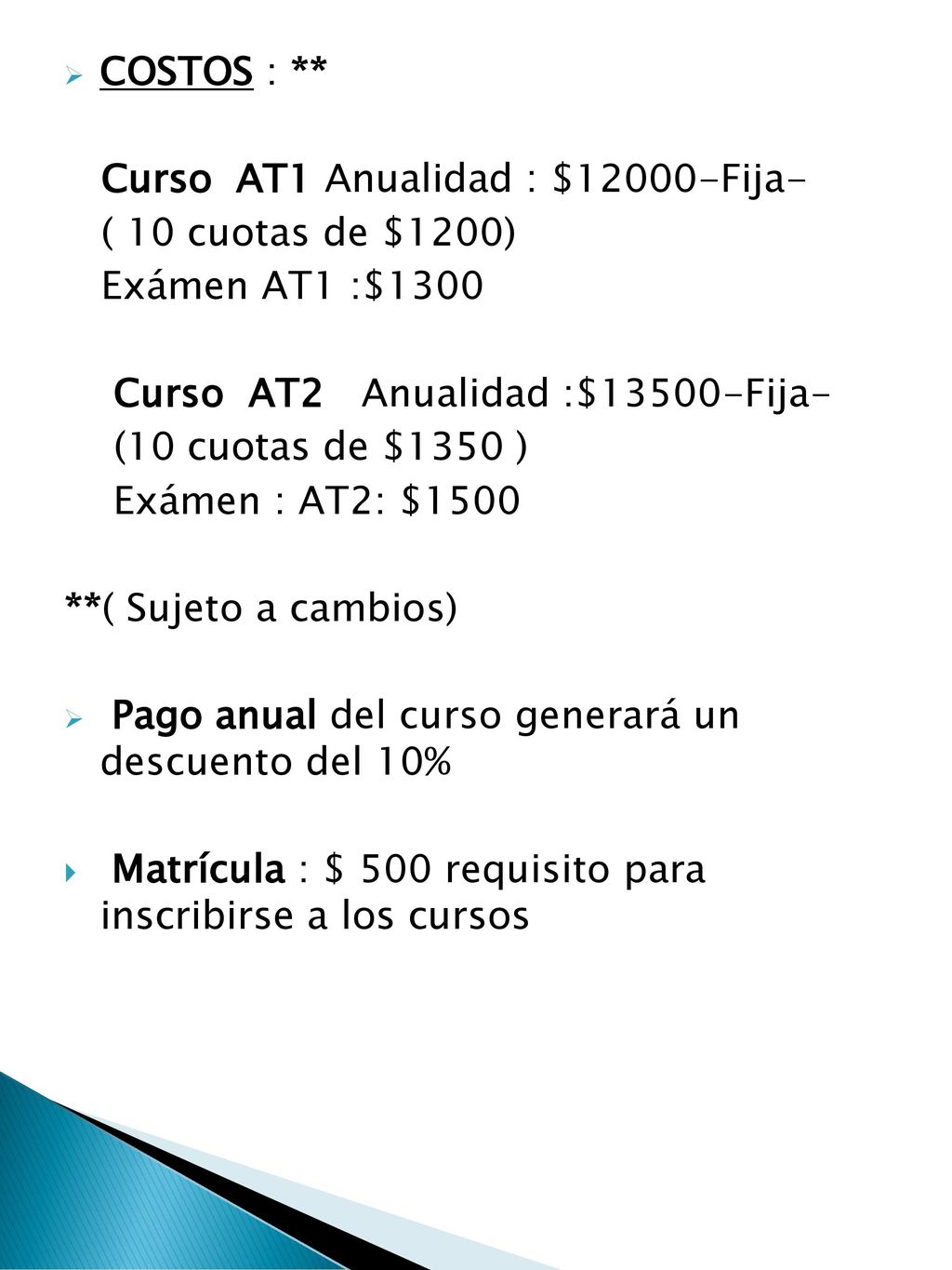 COSTOS : ** Curso AT1 Anualidad : $12000-Fija- ( 10 cuotas de $1200) Exámen AT1 :$1300. Curso AT2 Anualidad :$13500-Fija-