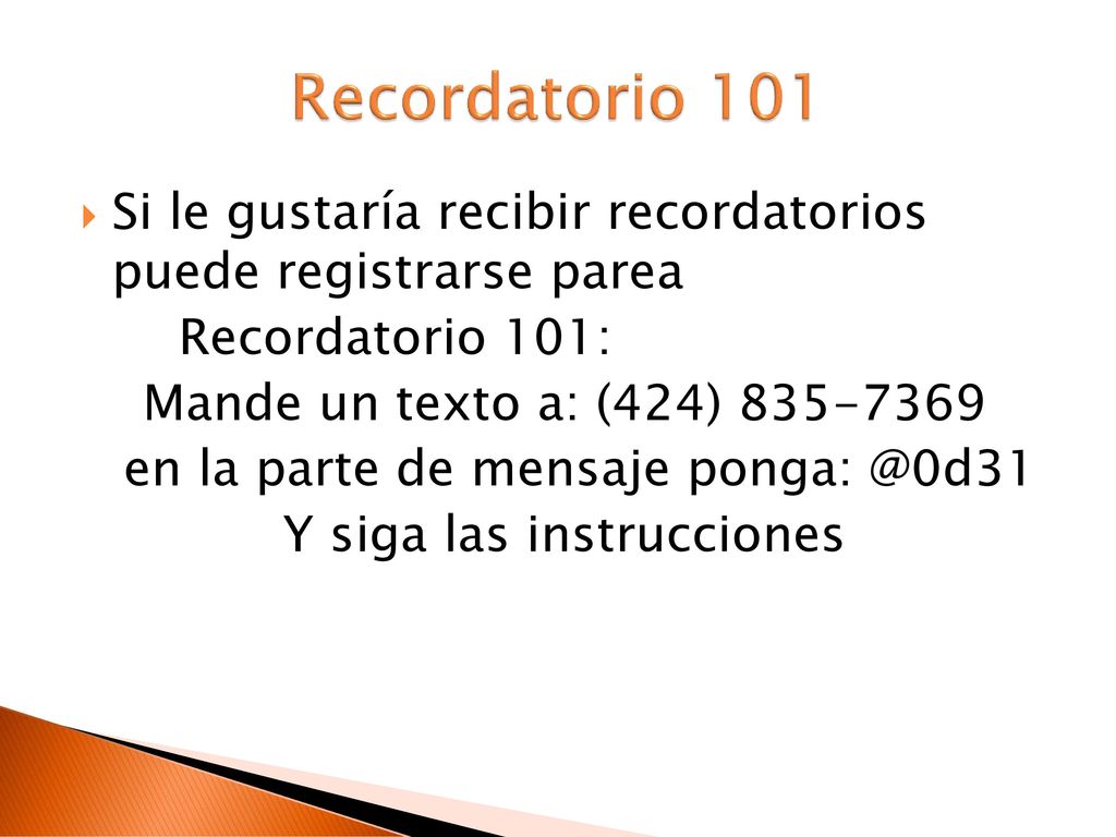 Recordatorio 101 Si le gustaría recibir recordatorios puede registrarse parea. Recordatorio 101: Mande un texto a: (424)