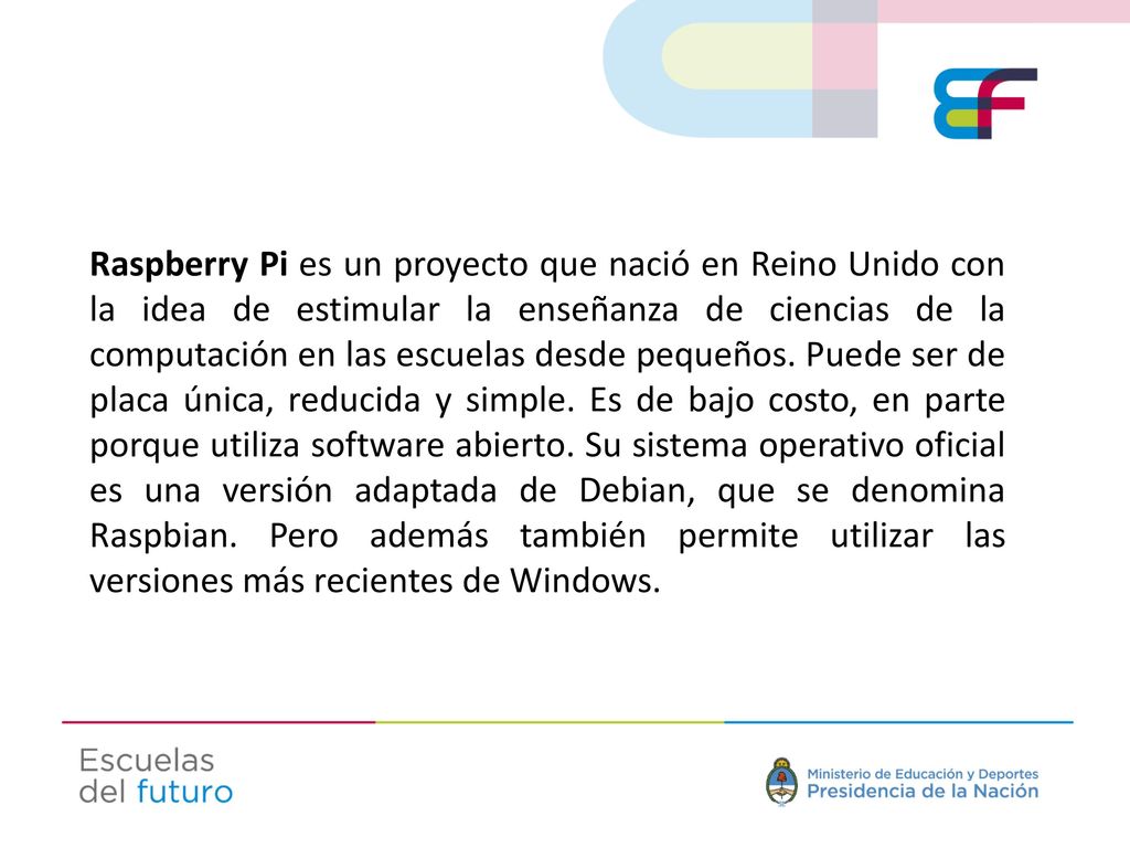 Raspberry Pi es un proyecto que nació en Reino Unido con la idea de estimular la enseñanza de ciencias de la computación en las escuelas desde pequeños.