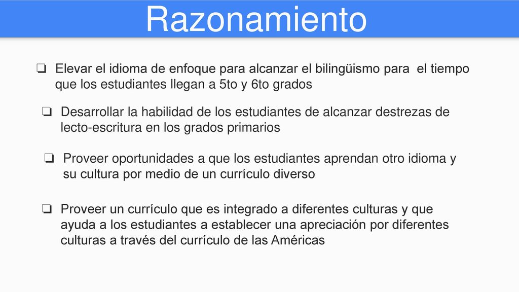 Razonamiento Elevar el idioma de enfoque para alcanzar el bilingüismo para el tiempo que los estudiantes llegan a 5to y 6to grados.