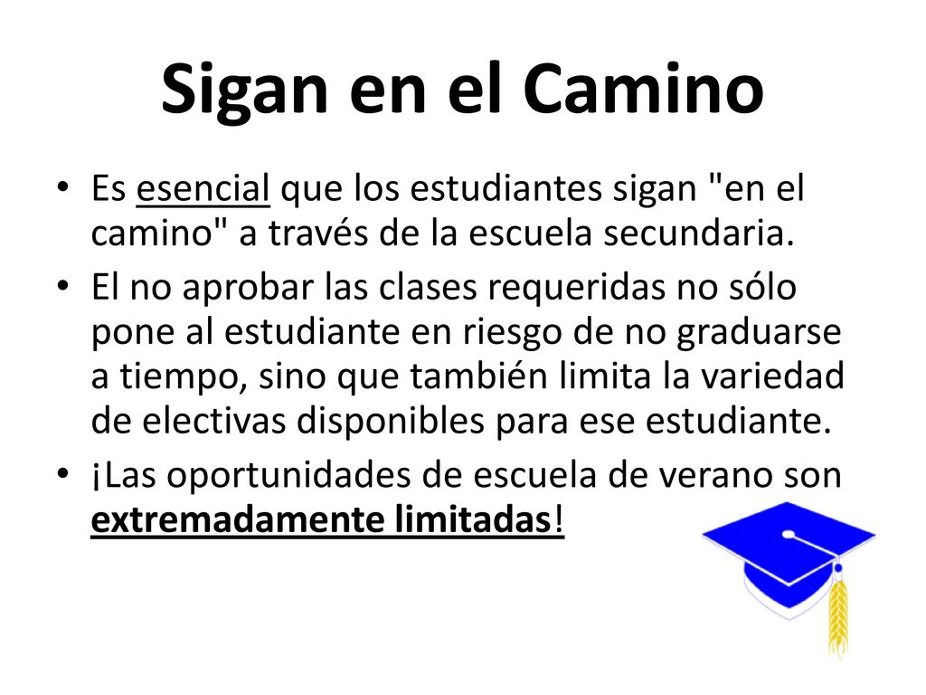 Sigan en el Camino Es esencial que los estudiantes sigan en el camino a través de la escuela secundaria.