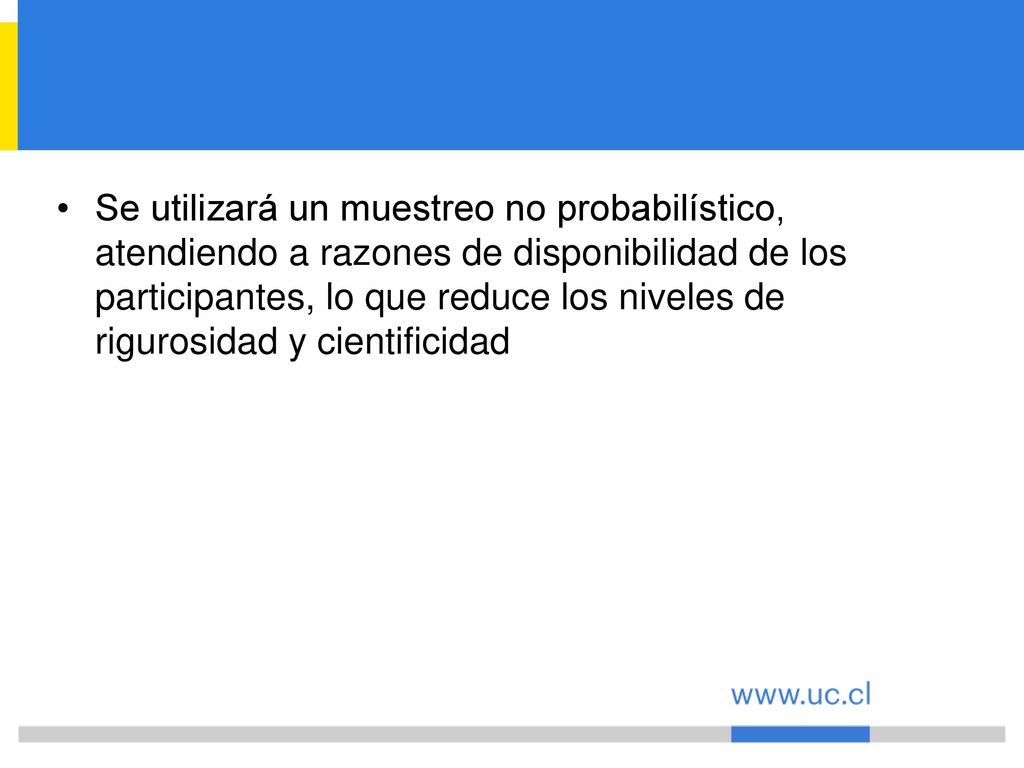 Se utilizará un muestreo no probabilístico, atendiendo a razones de disponibilidad de los participantes, lo que reduce los niveles de rigurosidad y cientificidad