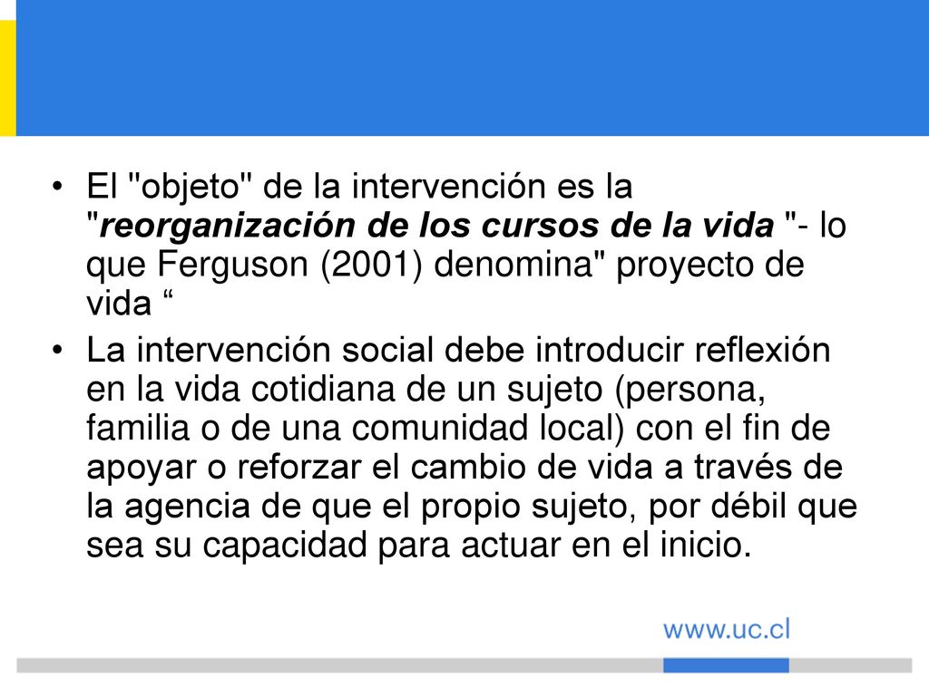 El objeto de la intervención es la reorganización de los cursos de la vida - lo que Ferguson (2001) denomina proyecto de vida