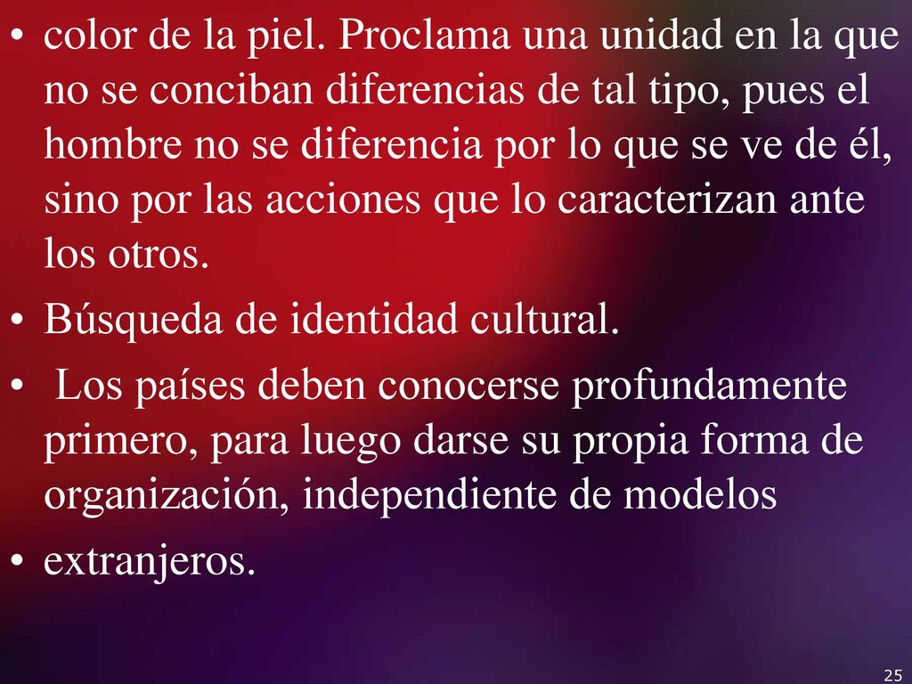 color de la piel. Proclama una unidad en la que no se conciban diferencias de tal tipo, pues el hombre no se diferencia por lo que se ve de él, sino por las acciones que lo caracterizan ante los otros.