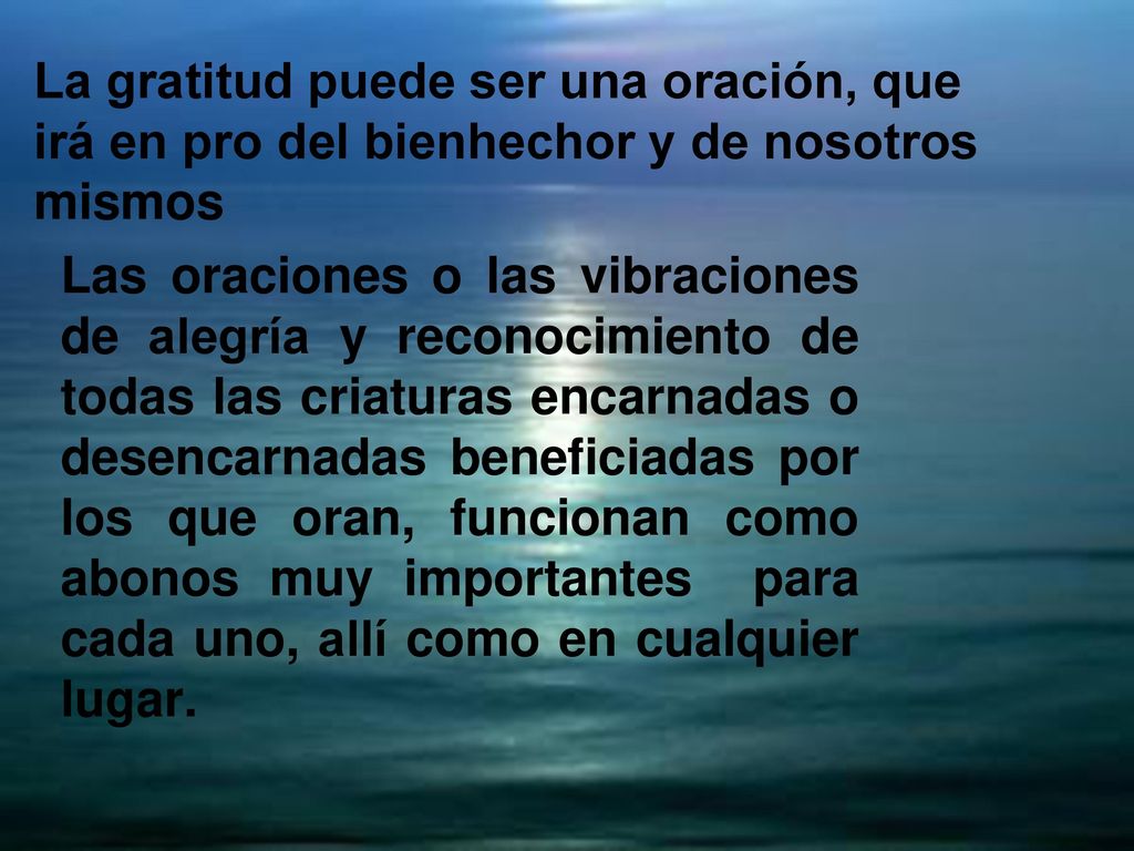 La gratitud puede ser una oración, que irá en pro del bienhechor y de nosotros mismos