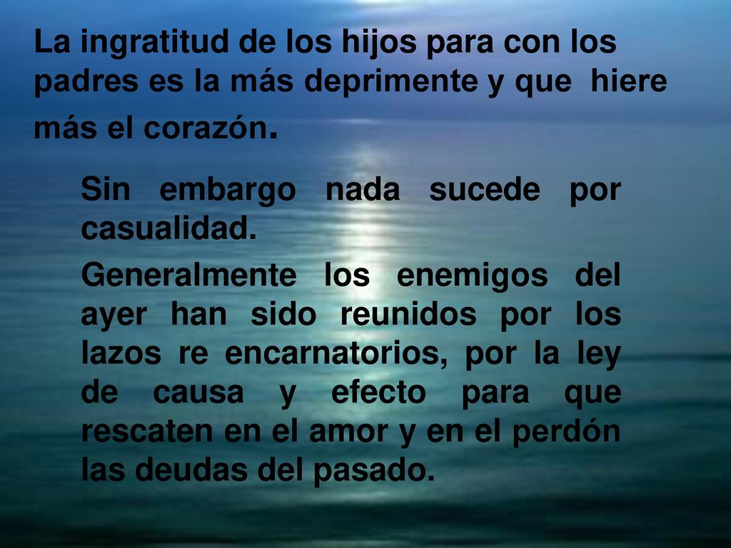 La ingratitud de los hijos para con los padres es la más deprimente y que hiere más el corazón.