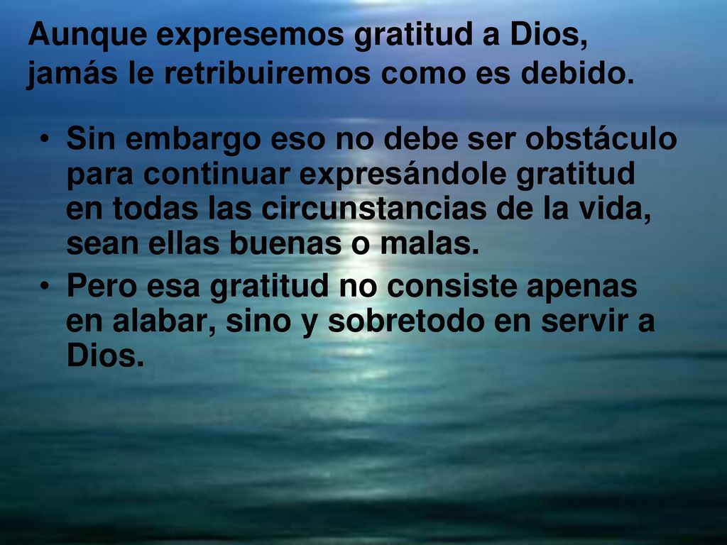 Aunque expresemos gratitud a Dios, jamás le retribuiremos como es debido.