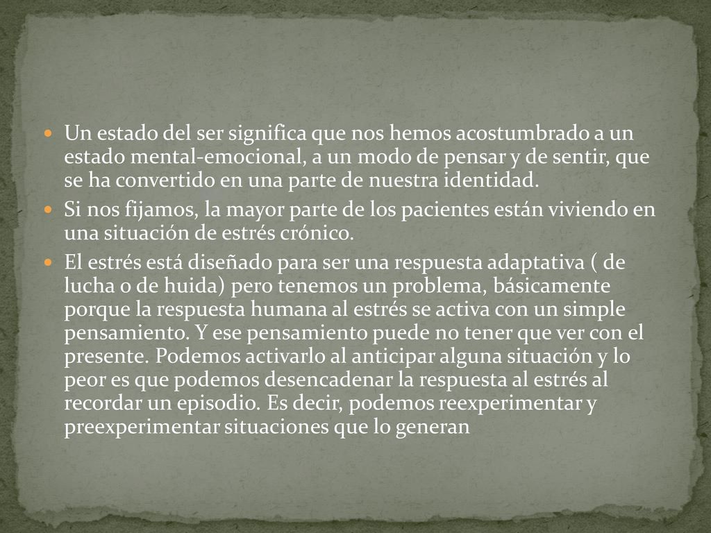 Un estado del ser significa que nos hemos acostumbrado a un estado mental-emocional, a un modo de pensar y de sentir, que se ha convertido en una parte de nuestra identidad.