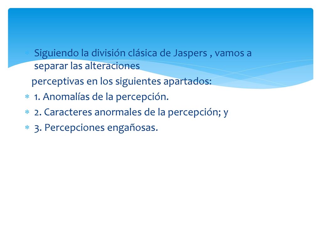 Siguiendo la división clásica de Jaspers , vamos a separar las alteraciones