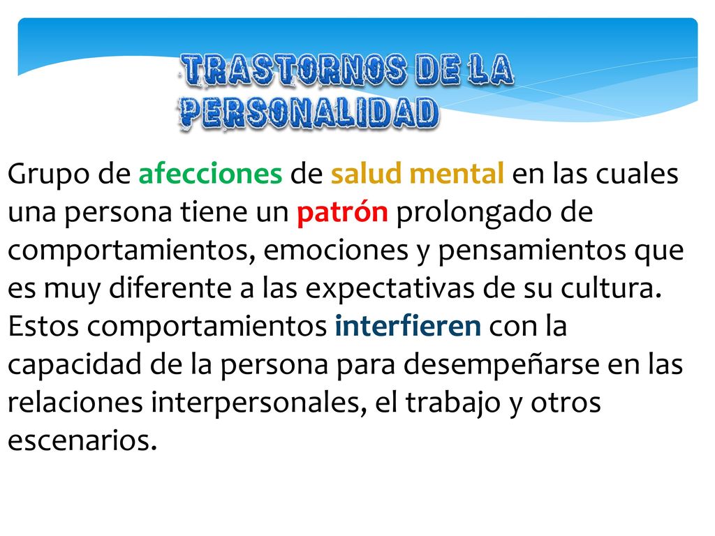 Grupo de afecciones de salud mental en las cuales una persona tiene un patrón prolongado de comportamientos, emociones y pensamientos que es muy diferente a las expectativas de su cultura.